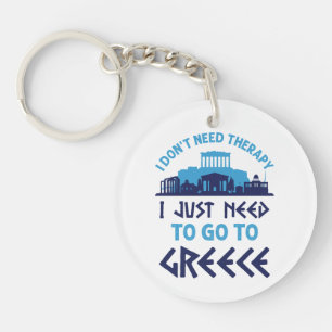I Don't Need Therapy I Just Need to Go to Greece Keychain
