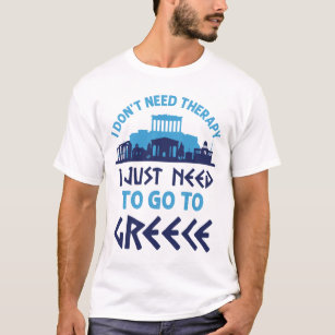 I Don't Need Therapy I Just Need to Go to Greece T-Shirt