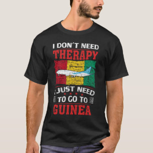 I Don't Need Therapy I Just Need To Go To Guinea T-Shirt