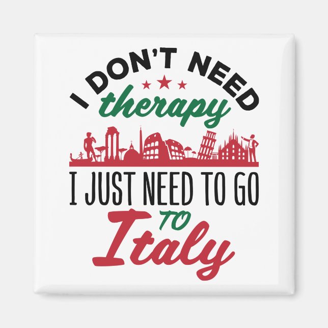 I Don't Need Therapy I Just Need to Go to Italy Magnet (Front)