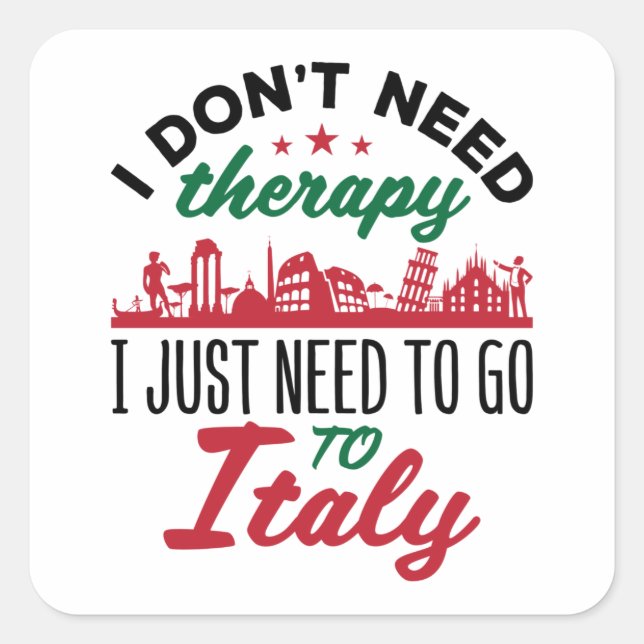 I Don't Need Therapy I Just Need to Go to Italy Square Sticker (Front)