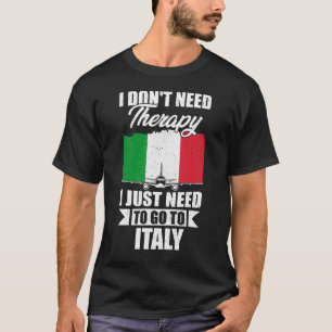 I Don't Need Therapy I Just Need to Go to Italy T-Shirt