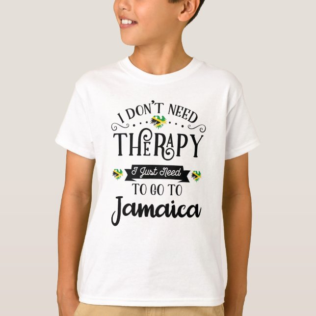 I Dont Need Therapy I Just Need To Go To Jamaica T-Shirt (Front)