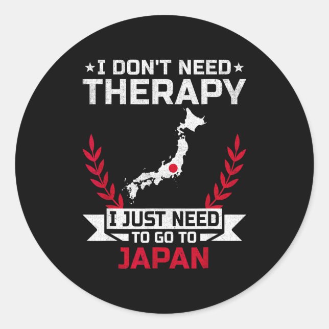 I Don't Need Therapy I Just Need To Go To Japan  Classic Round Sticker (Front)