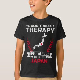 I Don't Need Therapy I Just Need To Go To Japan  T-Shirt
