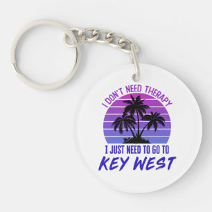 I Don't Need Therapy I Just Need to Go to Key West Keychain