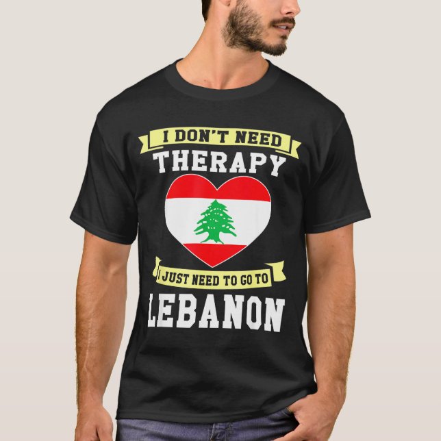 I Don't Need Therapy I Just Need To Go To Lebanon  T-Shirt (Front)