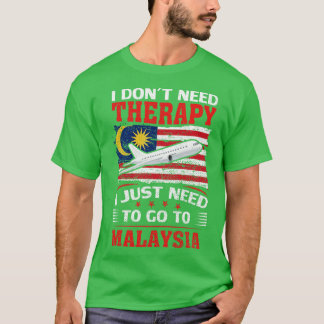 I Dont Need Therapy I Just Need To Go To Malaysia T-Shirt