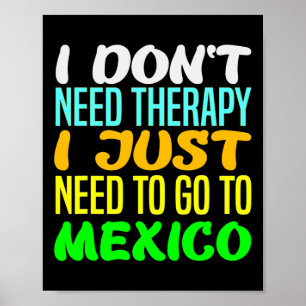 I Don't Need Therapy I Just Need To Go To Mexico V Poster
