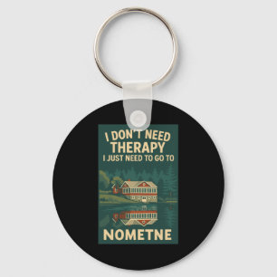 I Dont Need Therapy I Just Need To Go To Nometne Keychain