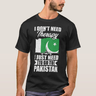 I Don't Need Therapy I Just Need to Go to Pakistan T-Shirt