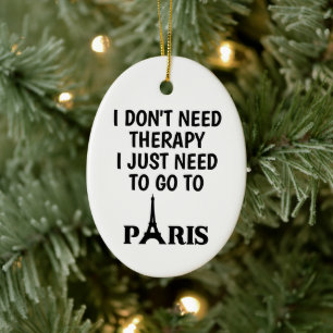I don't need therapy i just need to go to paris ceramic ornament