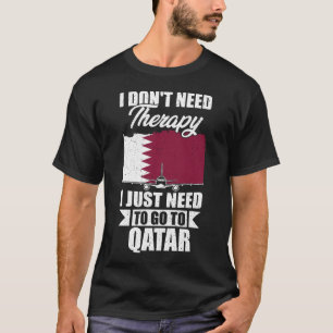 I Don't Need Therapy I Just Need to Go to Qatar T-Shirt