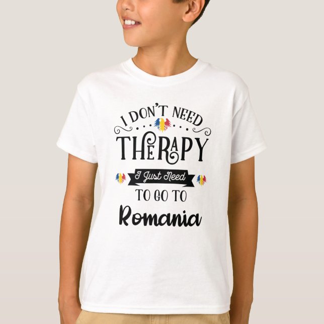 I Dont Need Therapy I Just Need To Go To Romania T-Shirt (Front)
