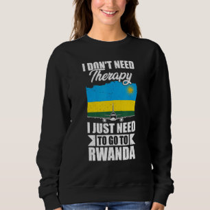 I Don't Need Therapy I Just Need To Go To Rwanda Sweatshirt