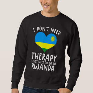 i don't need therapy i just need to go to Rwanda Sweatshirt
