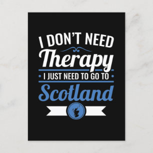 I Don't Need Therapy I Just Need to Go to Scotland Postcard