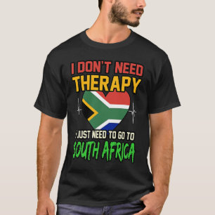 I dont Need Therapy I Just Need To Go To South Afr T-Shirt