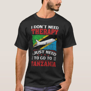 I Don't Need Therapy I Just Need To Go To Tanzania T-Shirt