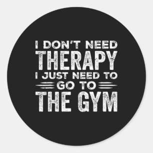 I Don't Need Therapy I Just Need To Go To The Gym Classic Round Sticker
