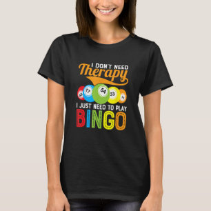 I Don't Need Therapy I Just Need To Play Bingo Gam T-Shirt