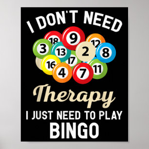 I Dont Need Therapy I Just Need To Play Bingo  Poster