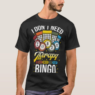I Don't Need Therapy I Just Need To Play Bingo T-Shirt