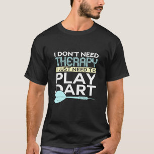 I Dont Need Therapy I Just Need To Play Dart 1 T-Shirt