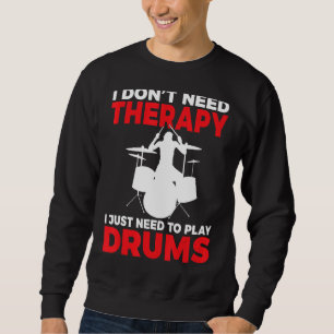 I Dont Need Therapy I Just Need To Play Drums Drum Sweatshirt