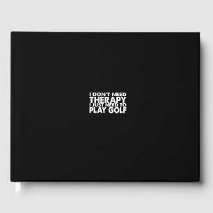 i don't need therapy i just need to play golf guest book