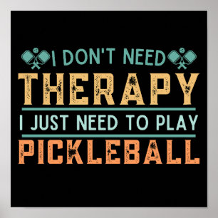 I Dont Need Therapy I Just Need To Play Pickleball Poster