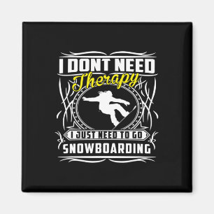 I Don't Need Therapy I Just Need To Snowboarding T Magnet