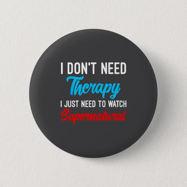 I Don't Need Therapy I Just Need To Watch Supernat 2 Inch Round Button (Front)