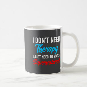 I Don't Need Therapy I Just Need To Watch Supernat Coffee Mug