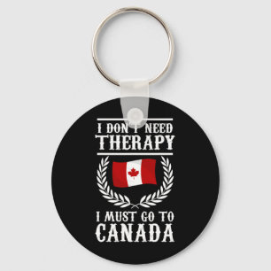 I Don't Need Therapy I Must Go To Canada Canadian Keychain