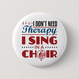 I Don't Need Therapy I Sing in a Choir 2 Inch Round Button