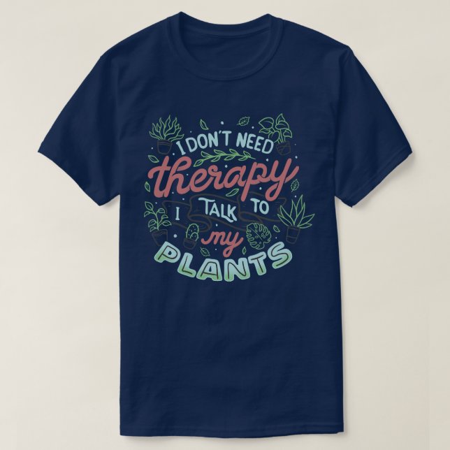 I Dont Need Therapy I Talk To My Plants by Tobe Fo T-Shirt (Design Front)