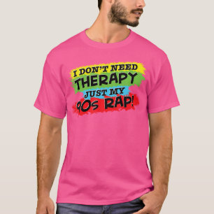 I Don'T Need Therapy Just My 90S Rap Hip-Hop Style T-Shirt