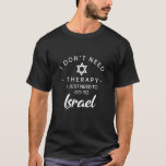 I Don't Need Therapy Just Need To Go To Israel Tri T-Shirt<br><div class="desc">I Don't Need Therapy Just Need To Go To Israel Trip Hanukkah 1</div>