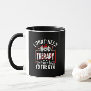 I Don't Need Therapy - Just To Go To The Gym Mug