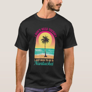 I Don't Need Therapy Nantucket Beach Massachusetts T-Shirt
