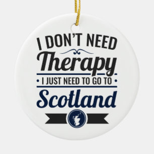 I Don't Need Therapy Need to Go To Scotland Ceramic Ornament