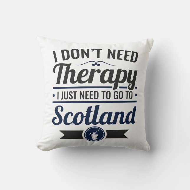 I Don't Need Therapy Need to Go To Scotland Throw Pillow (Front)