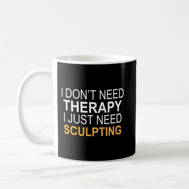 I DONT NEED THERAPY SCULPTING FUNNY GIFT COFFEE MUG (Left)