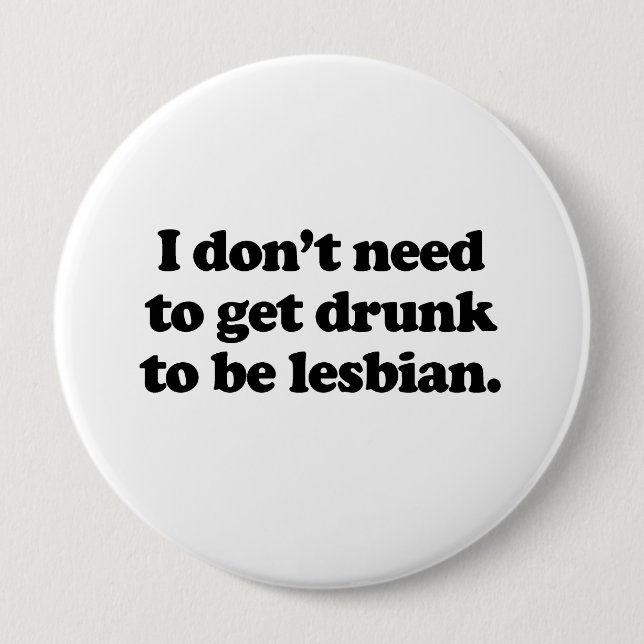 I don't need to get drunk 4 inch round button (Front)