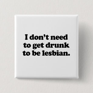 I don't need to get drunk to be lesbian 2 inch square button