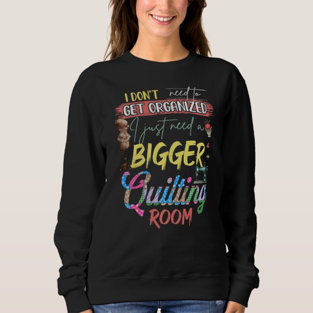 I Don't Need To Get Organized I Just Need A Bigger Sweatshirt (Front)