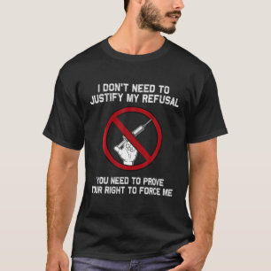 I Don't Need To Justify My Refusal Anti-Vaccinatio T-Shirt