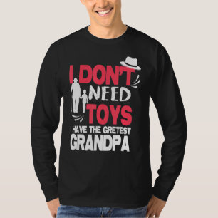 I Dont Need Toys A Have The Greates Dad, Grandpa, T-Shirt