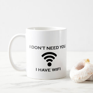I DONT NEED YOU I HAVE WIFI COFFEE MUG